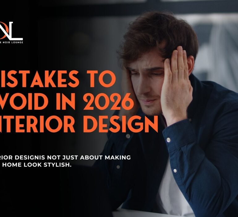 Mistakes to Avoid in 2026 Interior Design and How to Get It Right